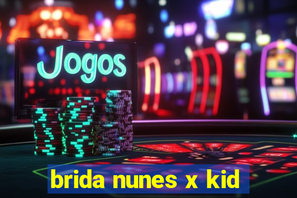 brida nunes x kid