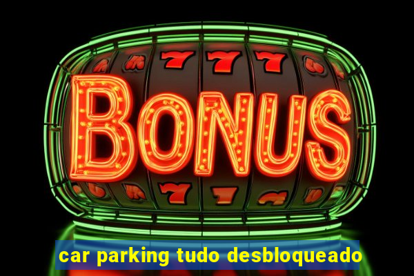 car parking tudo desbloqueado