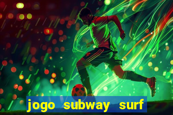 jogo subway surf ganhar dinheiro de verdade