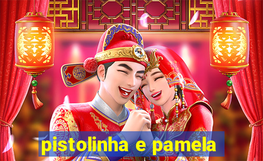 pistolinha e pamela