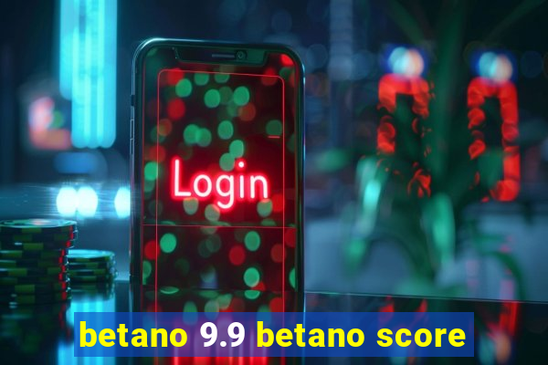 betano 9.9 betano score