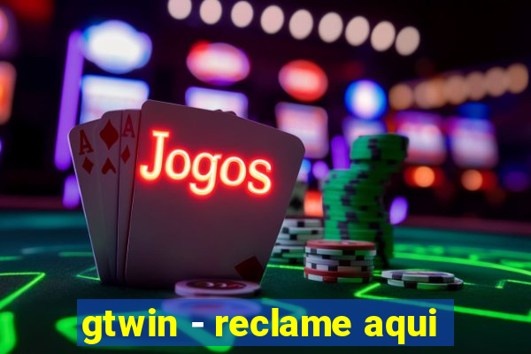 gtwin - reclame aqui