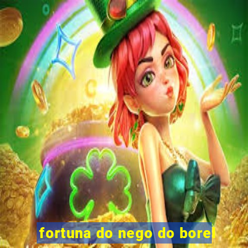 fortuna do nego do borel