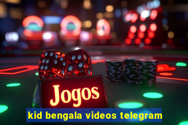 kid bengala videos telegram