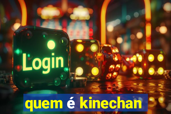 quem é kinechan