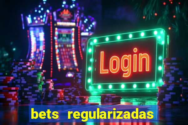 bets regularizadas no brasil