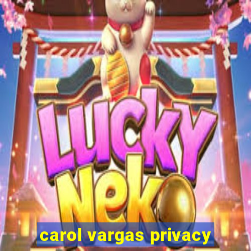 carol vargas privacy