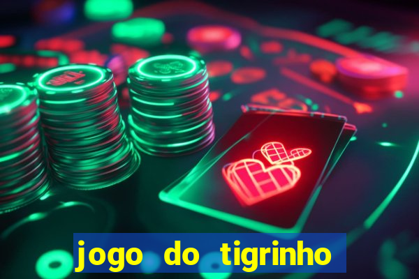 jogo do tigrinho ganha dinheiro de verdade