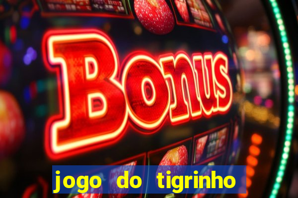 jogo do tigrinho que da bonus no cadastro