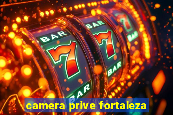 camera prive fortaleza