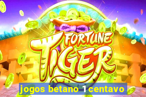 jogos betano 1 centavo