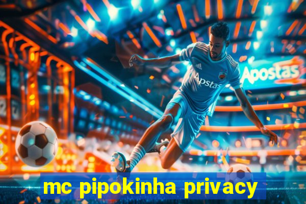 mc pipokinha privacy