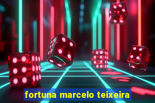 fortuna marcelo teixeira