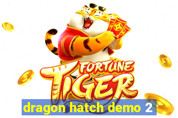 dragon hatch demo 2