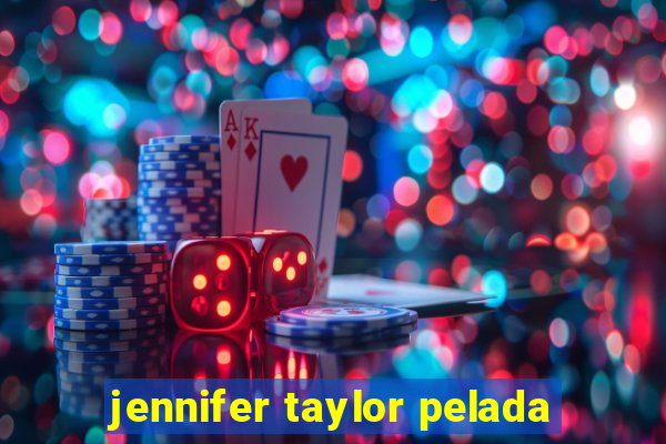 jennifer taylor pelada