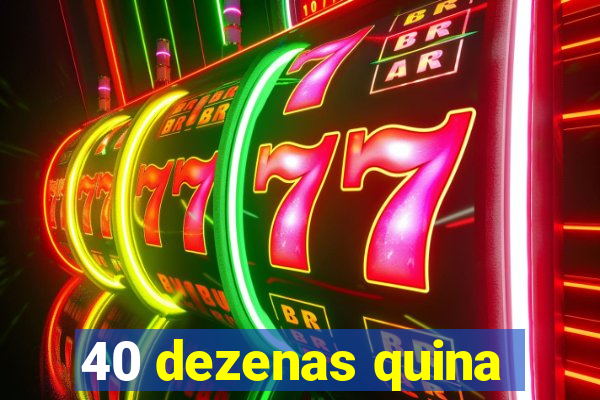 40 dezenas quina