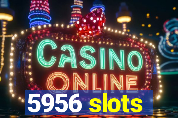 5956 slots