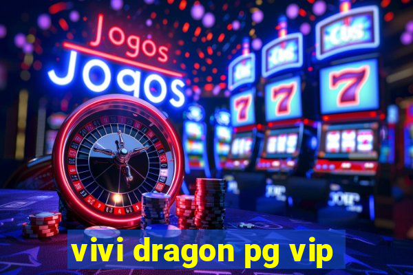 vivi dragon pg vip