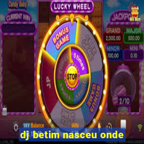 dj betim nasceu onde