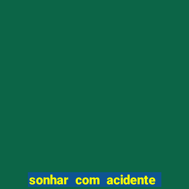 sonhar com acidente jogo do bicho