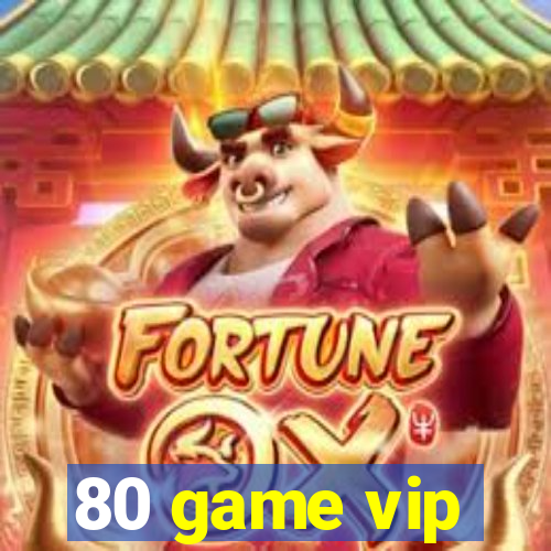 80 game vip