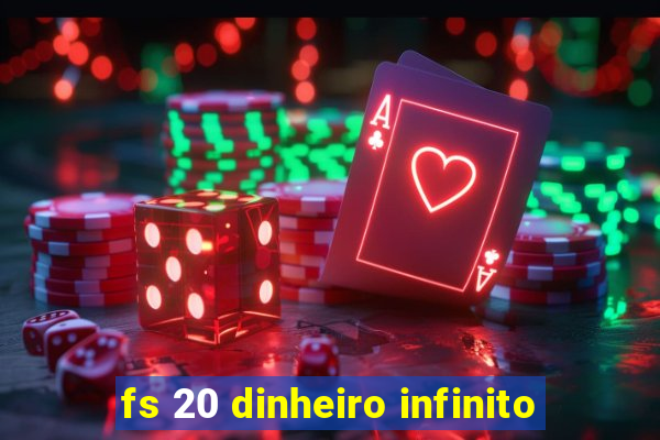 fs 20 dinheiro infinito