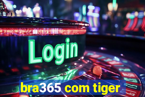 bra365 com tiger