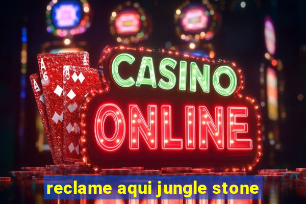 reclame aqui jungle stone