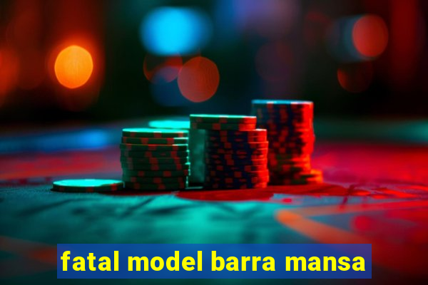 fatal model barra mansa