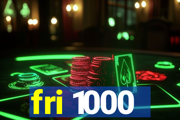 fri 1000