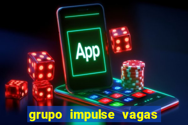 grupo impulse vagas home office