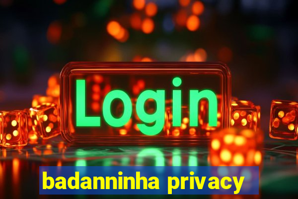 badanninha privacy