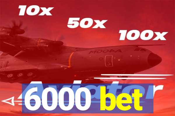 6000 bet