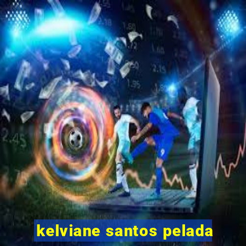 kelviane santos pelada