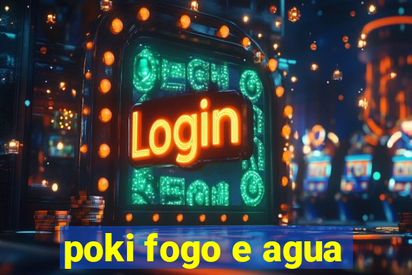 poki fogo e agua