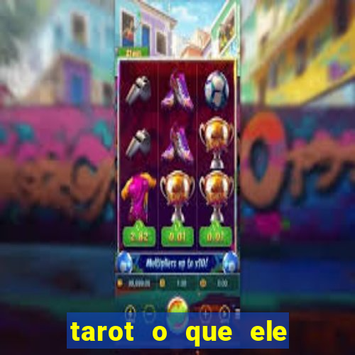 tarot o que ele sente por mim