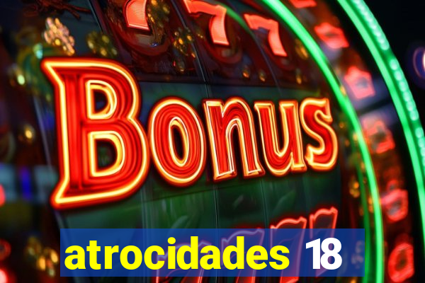 atrocidades 18