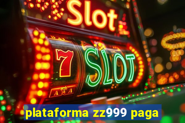 plataforma zz999 paga