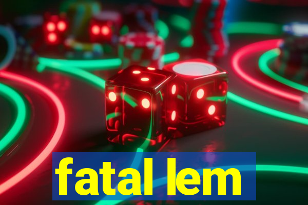 fatal lem