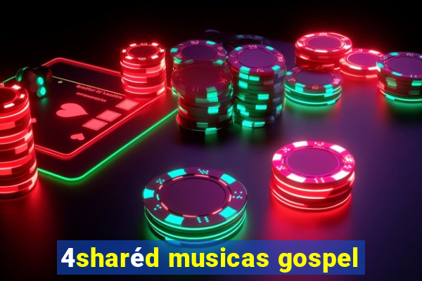 4sharéd musicas gospel