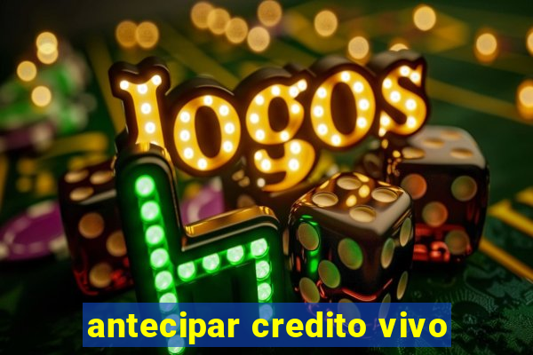 antecipar credito vivo