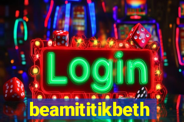 beamititikbeth