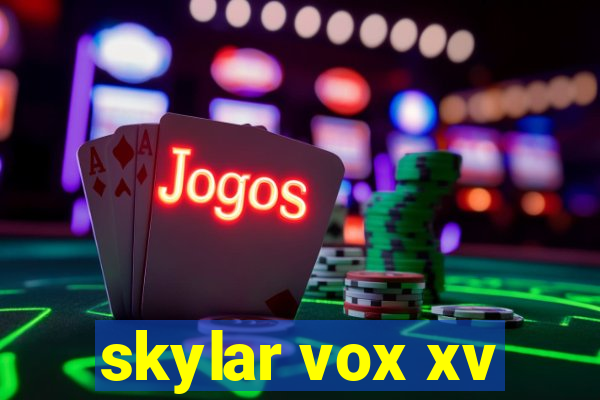 skylar vox xv