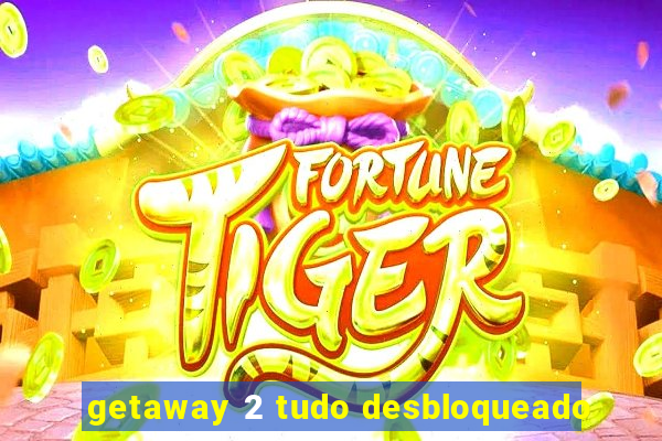 getaway 2 tudo desbloqueado