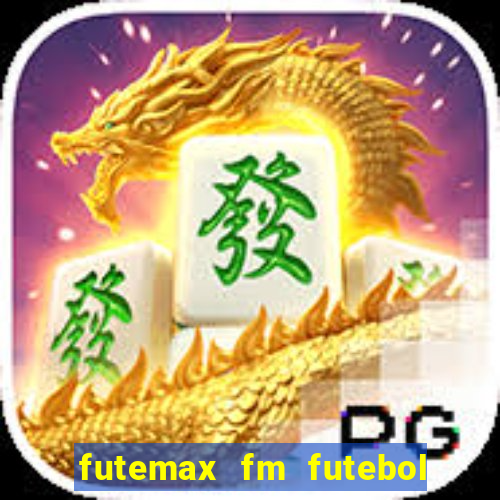 futemax fm futebol ao vivo