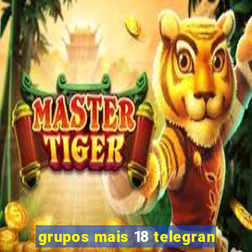 grupos mais 18 telegran