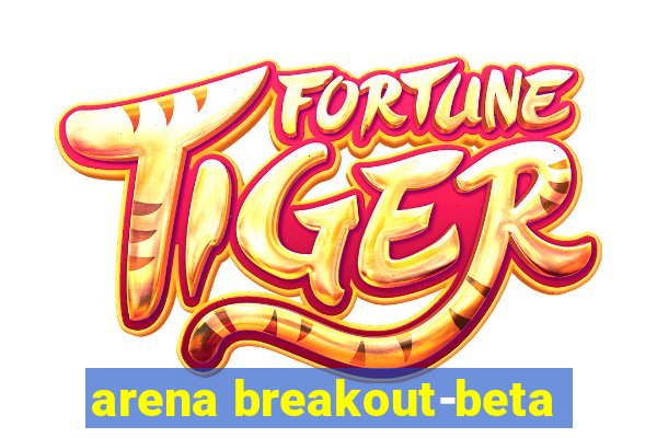 arena breakout-beta