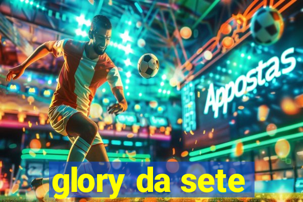 glory da sete