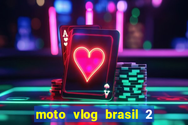 moto vlog brasil 2 dinheiro infinito