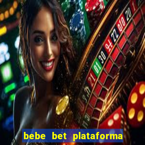 bebe bet plataforma de jogos